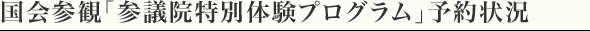国会参観「参議院特別体験プログラム」予約状況